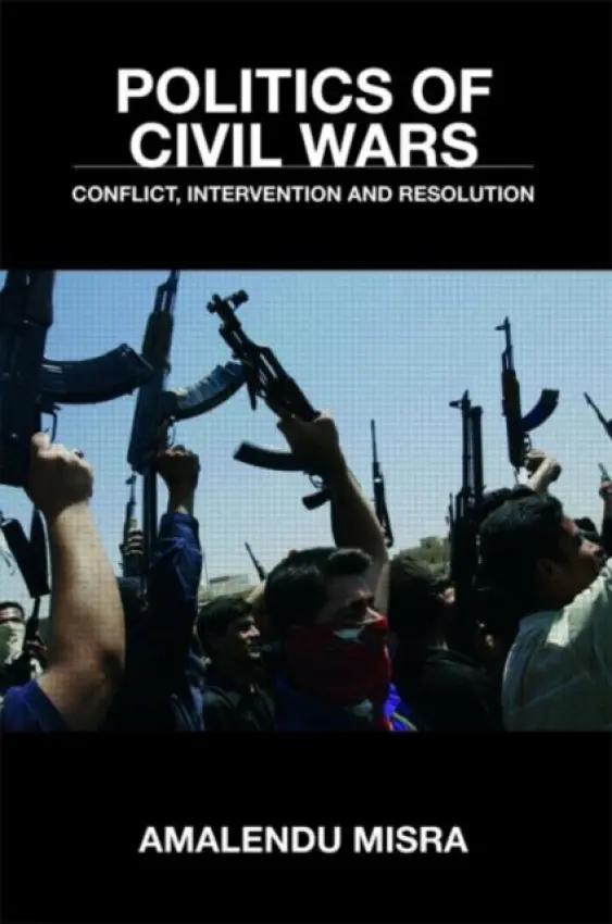 Politics of Civil Wars - Misra, Amalendu (Lancaster University, United Kingdom)