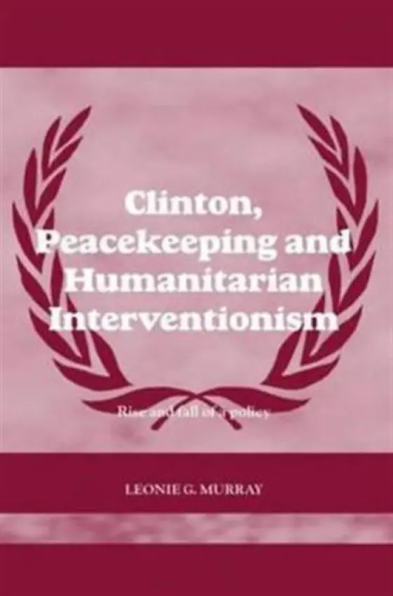Clinton, Peacekeeping and Humanitarian Interventionism - Murray, Leonie (University of Ulster, UK)