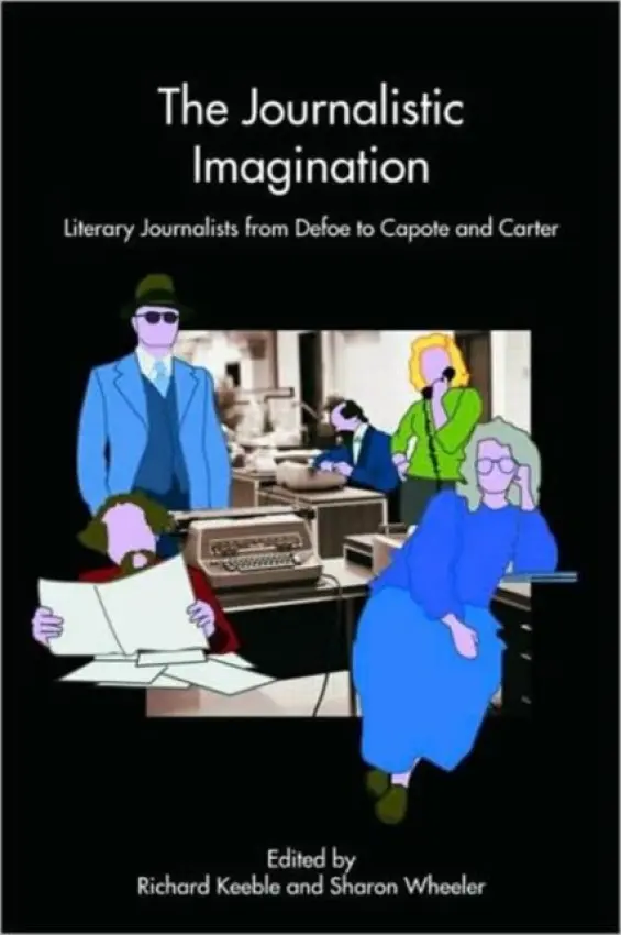 Journalistic Imagination - Keeble, Richard (University of Lincoln, UK) a Wheeler, Sharon (University of Gloucestershire, UK)