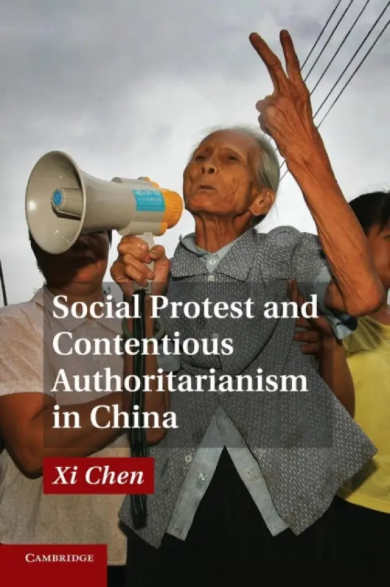 Social Protest and Contentious Authoritarianism in China - Chen, Xi (University of North Carolina, Chapel Hill)