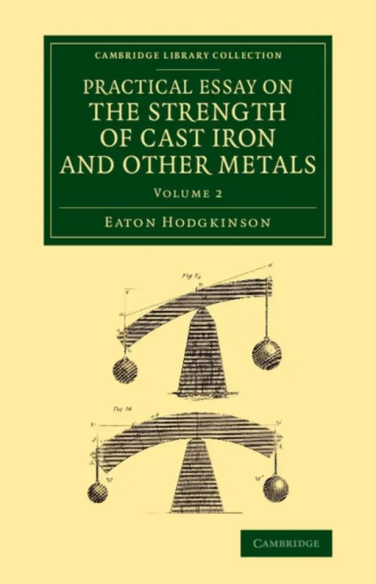 Practical Essay on the Strength of Cast Iron and Other Metals - Hodgkinson, Eaton