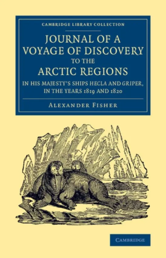 Journal of a Voyage of Discovery to the Arctic Regions in His Majesty's Ships Hecla and Griper, in the Years 1819 and 1820 - Fisher, Alexander