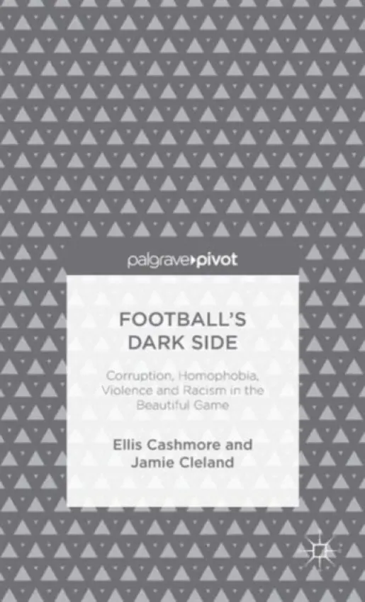 Football's Dark Side: Corruption, Homophobia, Violence and Racism in the Beautiful Game - Cashmore, Ellis a Cleland, J.