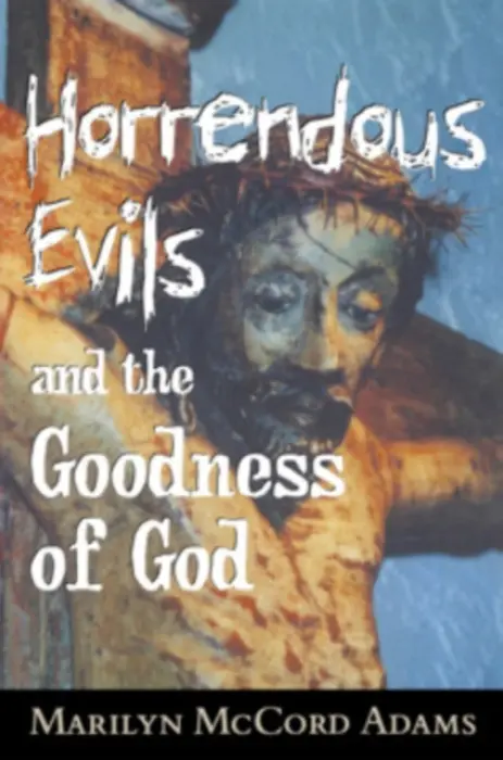 Horrendous Evils and the Goodness of God - Adams, Marilyn McCord