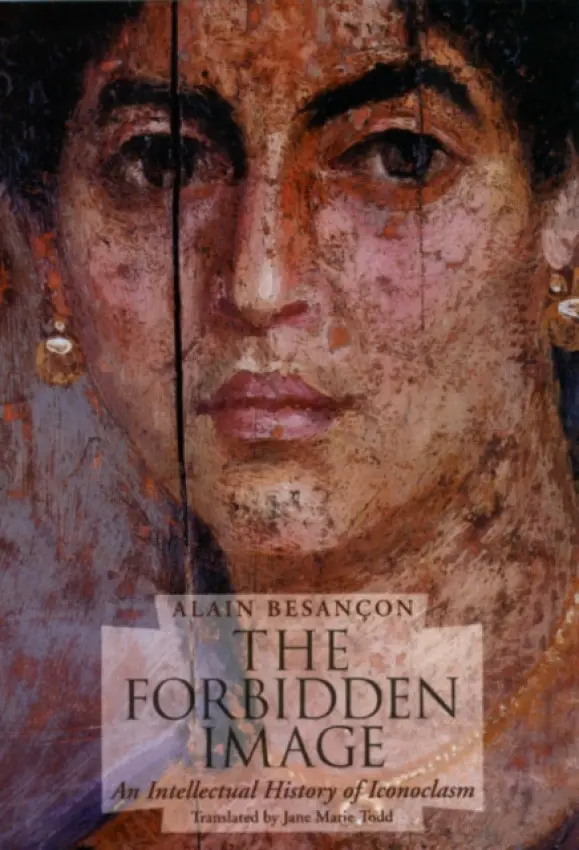 Forbidden Image - An Intellectual History of Iconoclasm - Besancon, Alain