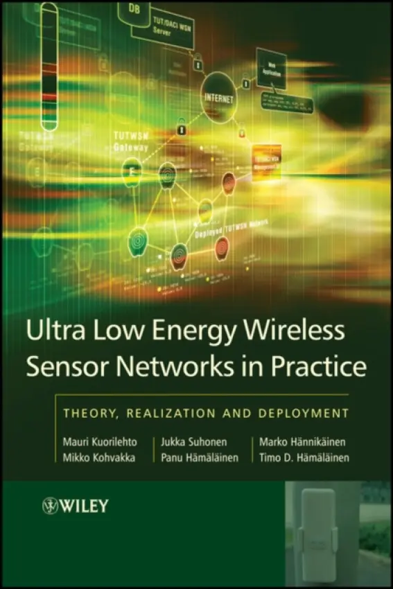 Ultra-Low Energy Wireless Sensor Networks in Practice - Kuorilehto, Mauri (Tampere University of Technology) a Kohvakka, Mikko (Tampere University of Technology) a Suhonen, Jukka (Tampere University of Technology) a Hamalainen, Panu (Tampere University of Technology) a Hannikainen, Marko (Tampere University of Technol