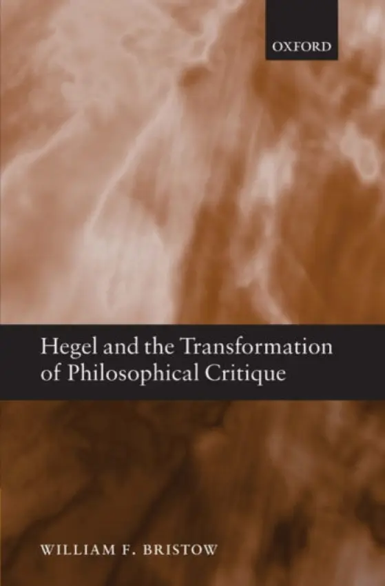 Hegel and the Transformation of Philosophical Critique - Bristow, William F. (University of California, Irvine)