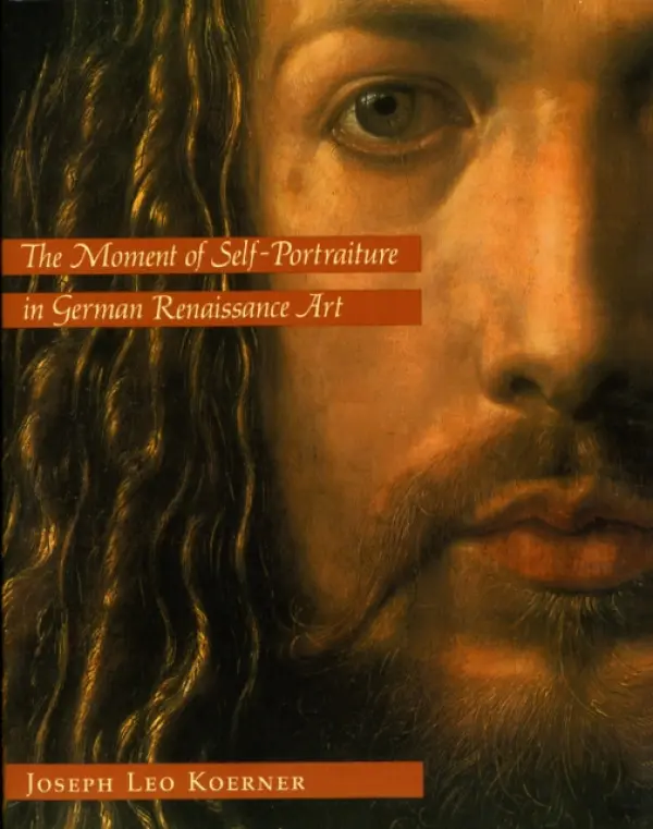 Moment of Self-Portraiture in German Renaissance Art - Koerner, Joseph Leo