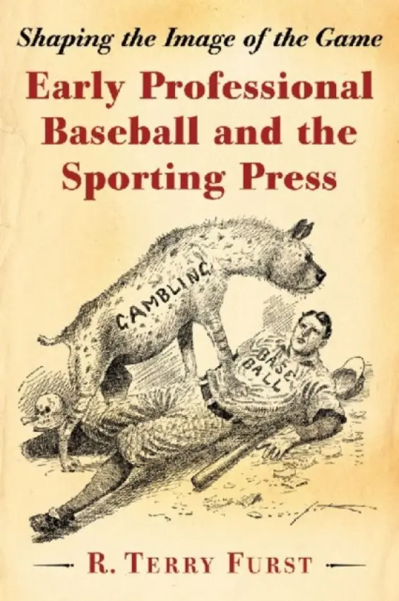 Early Professional Baseball and the Sporting Press - Furst, R. Terry