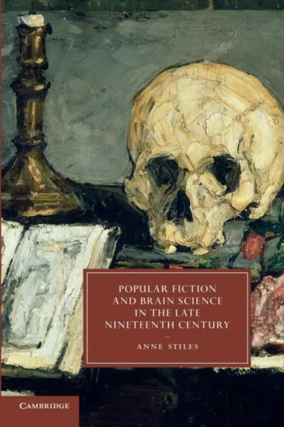 Popular Fiction and Brain Science in the Late Nineteenth Century - Stiles, Anne (Professor, St Louis University, Missouri)