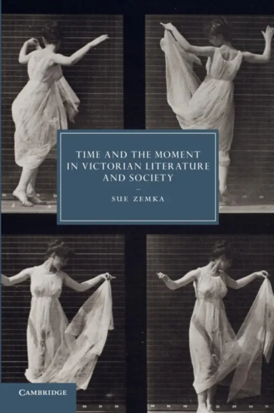 Time and the Moment in Victorian Literature and Society - Zemka, Sue (University of Colorado Boulder)