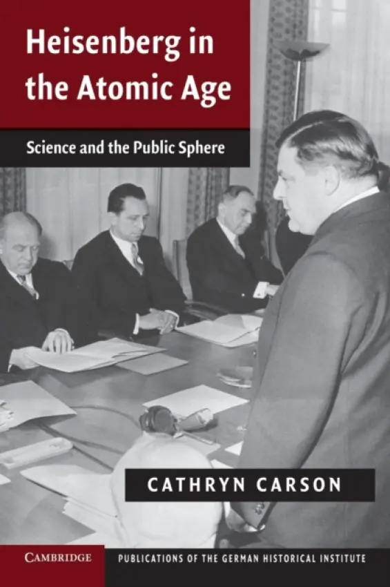 Heisenberg in the Atomic Age - Carson, Cathryn (University of California, Berkeley)