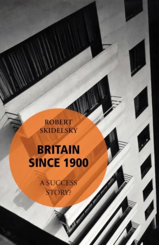 Britain Since 1900 - A Success Story? - Skidelsky, Robert