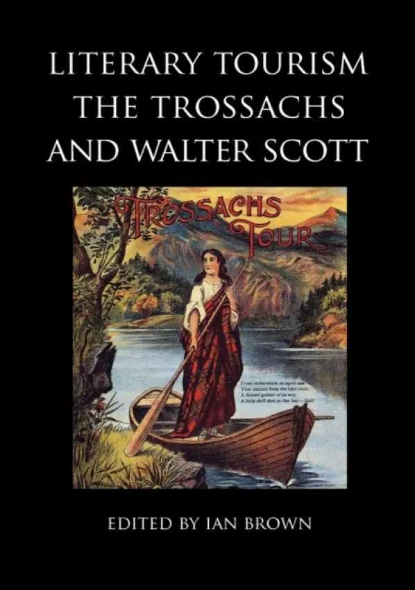 Literary Tourism, the Trossachs and Walter Scott - Watson, Nicola J. a Alison, J. a Hewitt, David a Newton, Michael a McMillan, Dorothy a Macdonald, Murdo Ewen a Thompson, Ian a Manderson, David