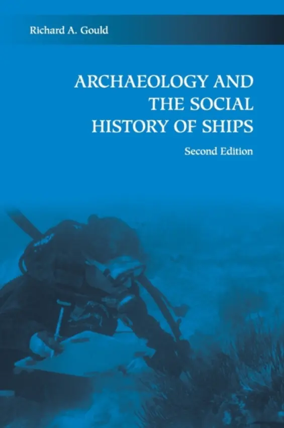Archaeology and the Social History of Ships - Gould, Richard A. (Brown University, Rhode Island)