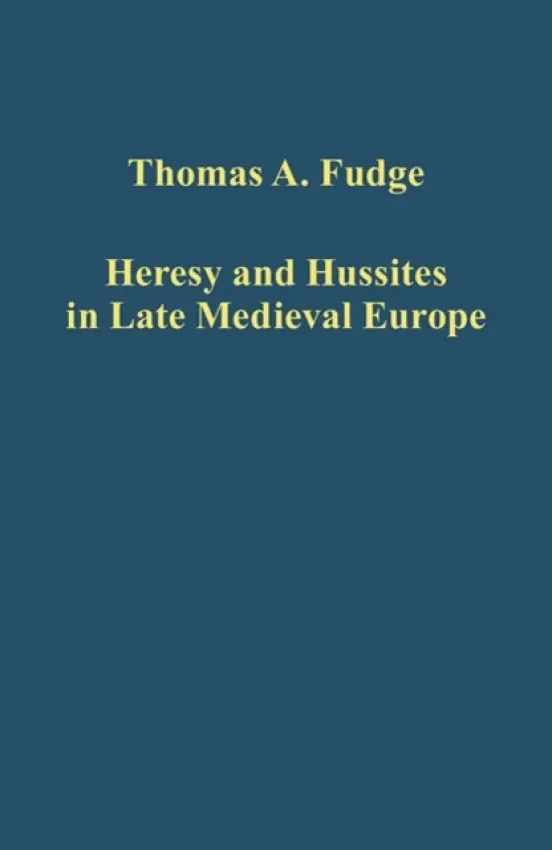 Heresy and Hussites in Late Medieval Europe - Fudge, Thomas A.