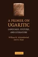 Primer on Ugaritic - Schniedewind, William M. (University of California, Los Angeles) a Hunt, Joel H. (Fuller Theological Seminary, California)
