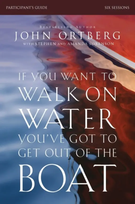 If You Want to Walk on Water, You've Got to Get Out of the Boat Bible Study Participant's Guide - Ortberg, John
