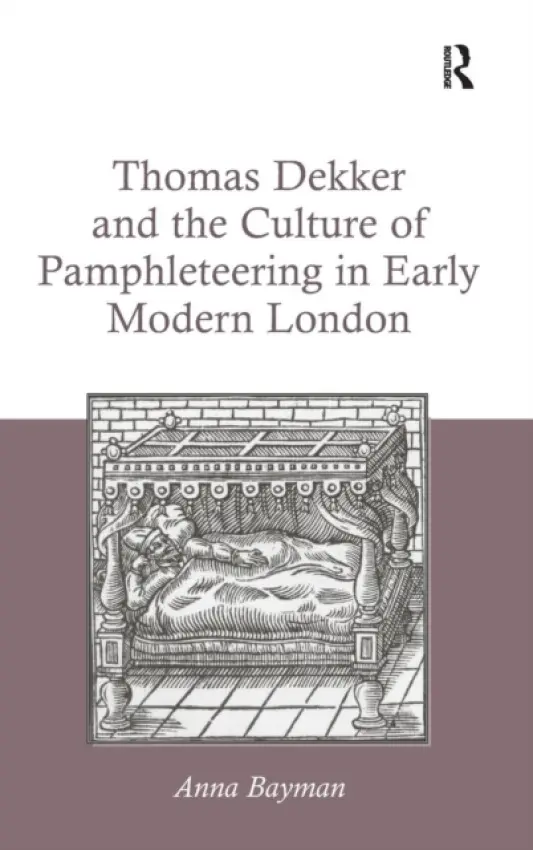 Thomas Dekker and the Culture of Pamphleteering in Early Modern London - Bayman, Anna
