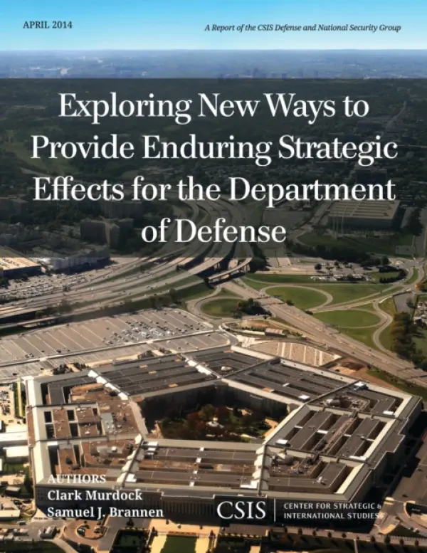 Exploring New Ways to Provide Enduring Strategic Effects for the Department of Defense - Murdock, Clark a Brannen, Samuel J.