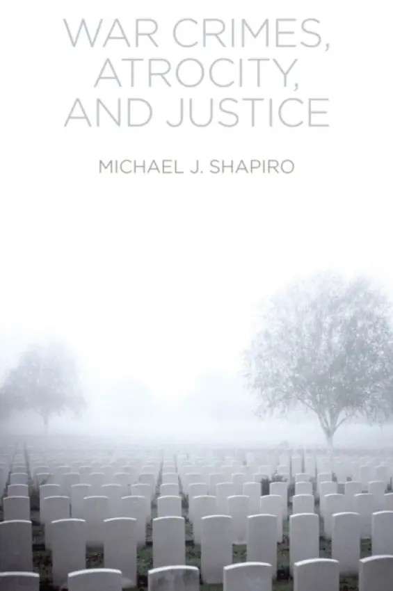 War Crimes, Atrocity and Justice - Shapiro, Michael J.