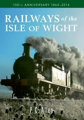 Railways of the Isle of Wight - Allen, P. C.