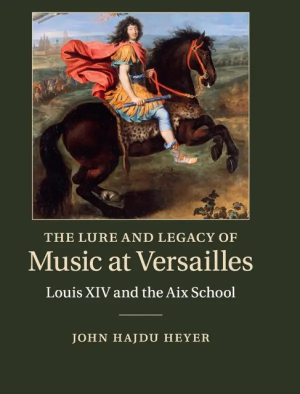 Lure and Legacy of Music at Versailles - Heyer, John Hajdu (University of Wisconsin, Whitewater)