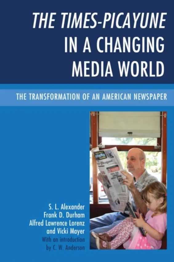 Times-Picayune in a Changing Media World - Alexander, S. L. a Durham, Frank D. a Lorenz, Alfred Lawrence a Mayer, Vicki