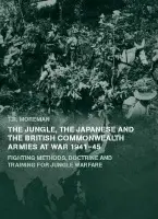 Jungle, Japanese and the British Commonwealth Armies at War, 1941-45 - Moreman, Tim