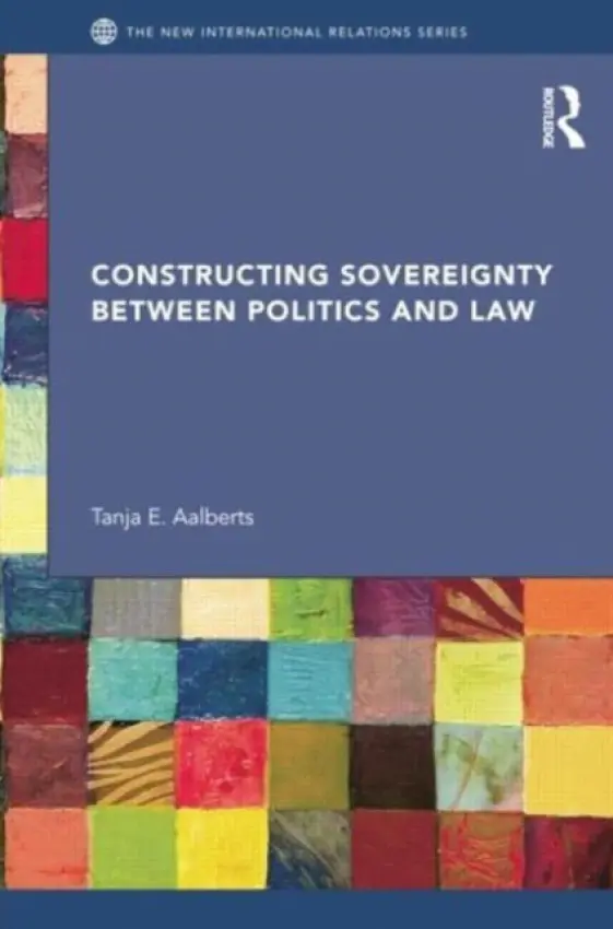 Constructing Sovereignty between Politics and Law - Aalberts, Tanja (Leiden University, the Netherlands)