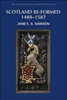 Scotland Re-formed, 1488-1587 - Dawson, Jane (Professor of Reformation History, University of Edinburgh)