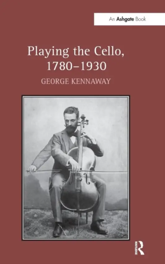 Playing the Cello, 1780-1930 - Kennaway, George
