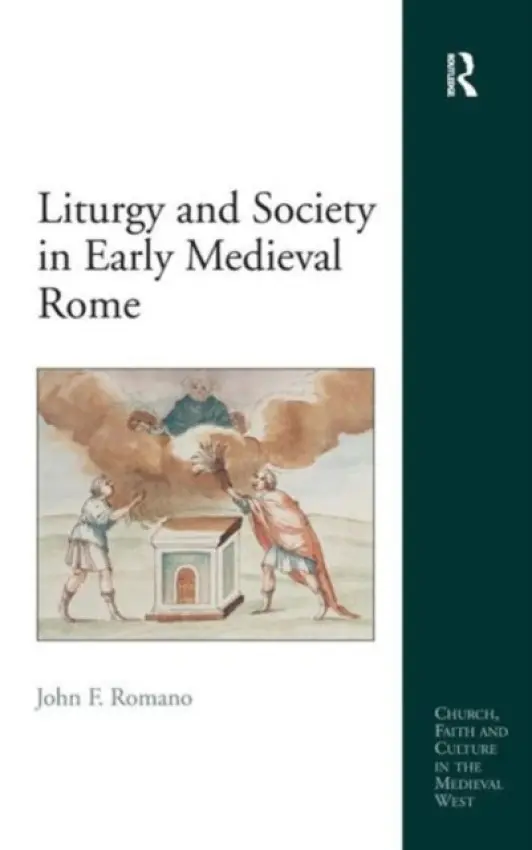 Liturgy and Society in Early Medieval Rome - Romano, John F.
