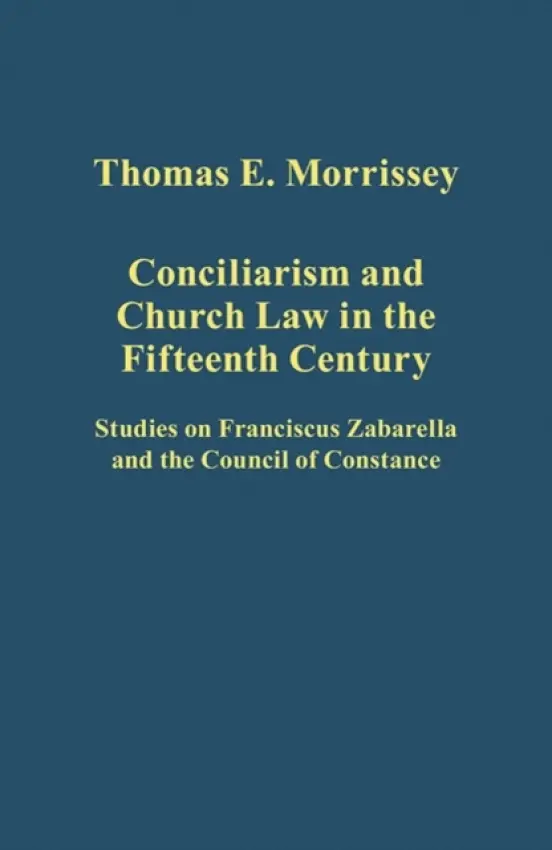 Conciliarism and Church Law in the Fifteenth Century - Morrissey, Thomas E.