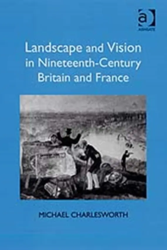 Landscape and Vision in Nineteenth-Century Britain and France - Charlesworth, Michael