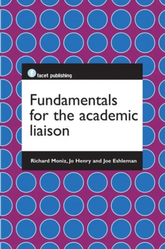 Fundamentals for the Academic Liaison - Moniz, Richard a Henry, Jo a Eshleman, Joe