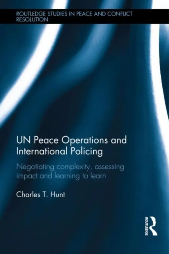 UN Peace Operations and International Policing - Hunt, Charles T. (RMIT University, Melbourne, Victoria, Australia)