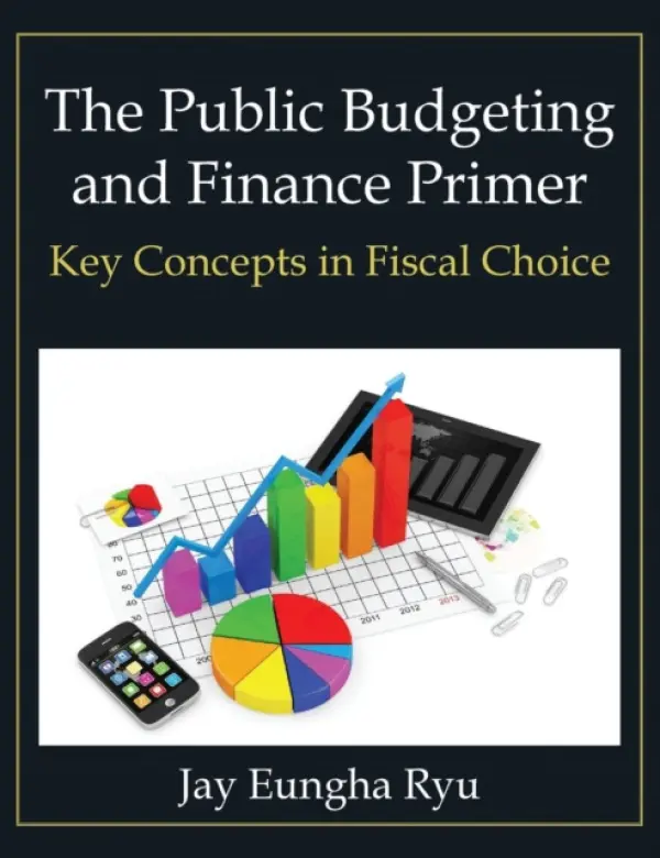 Public Budgeting and Finance Primer - Ryu, Jay Eungha