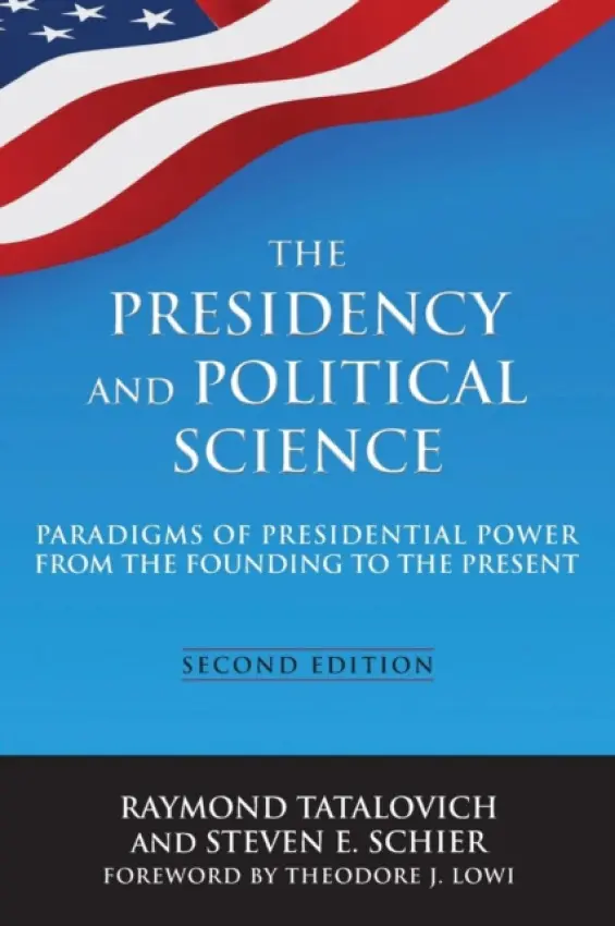 Presidency and Political Science: Paradigms of Presidential Power from the Founding to the Present: 2014 - Tatalovich, Raymond a Schier, Steven E