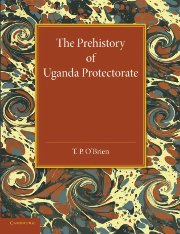 Prehistory of Uganda Protectorate - O'Brien, T. P.