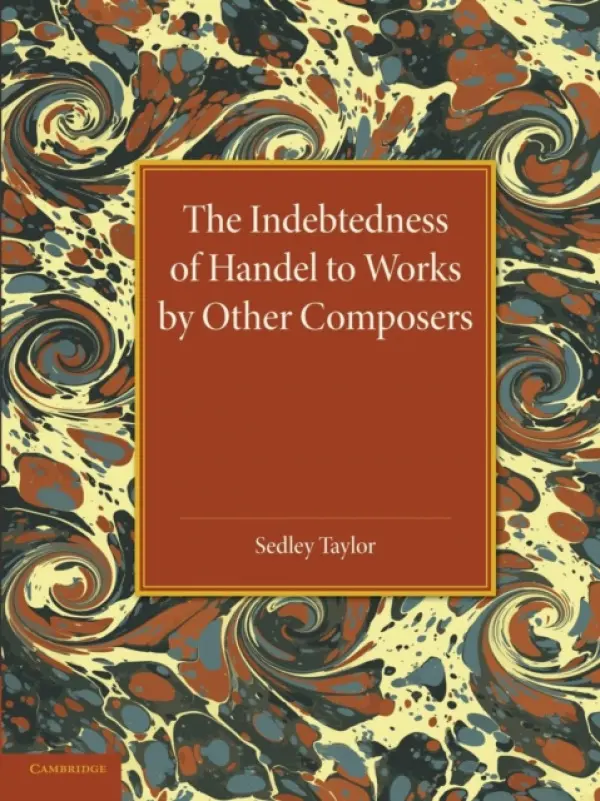 Indebtedness of Handel to Works by Other Composers - Taylor, Sedley