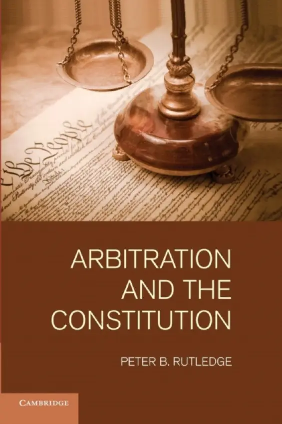 Arbitration and the Constitution - Rutledge, Peter B.  (University of Georgia)