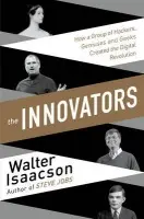The Innovators (How a Group of Inventors, Hackers, Geniuses and Geeks Created the Digital Revolution) - Walter Isaacson