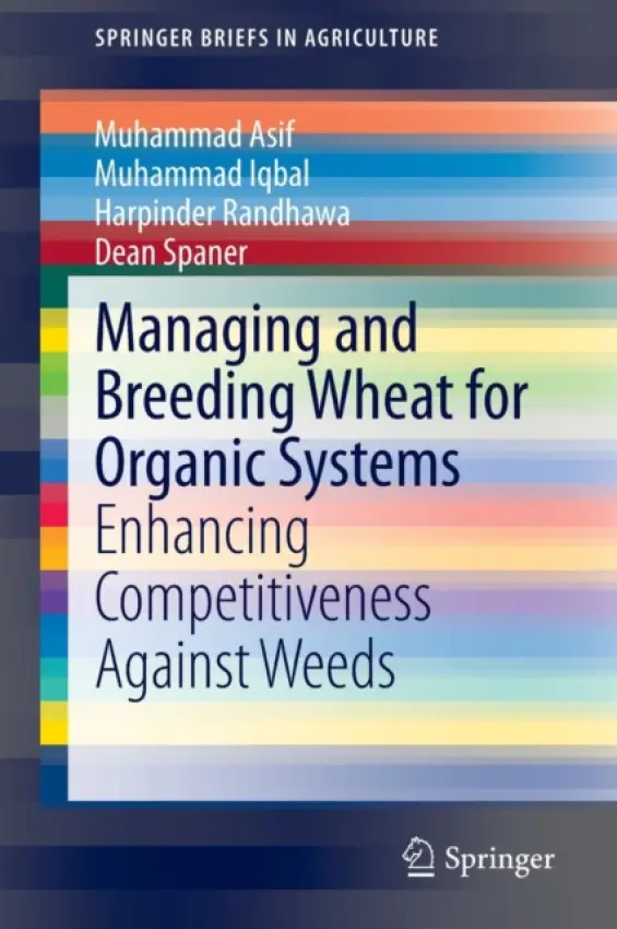 Managing and Breeding Wheat for Organic Systems - Asif, Muhammad a Iqbal, Muhammad a Randhawa, Harpinder a Spaner, Dean