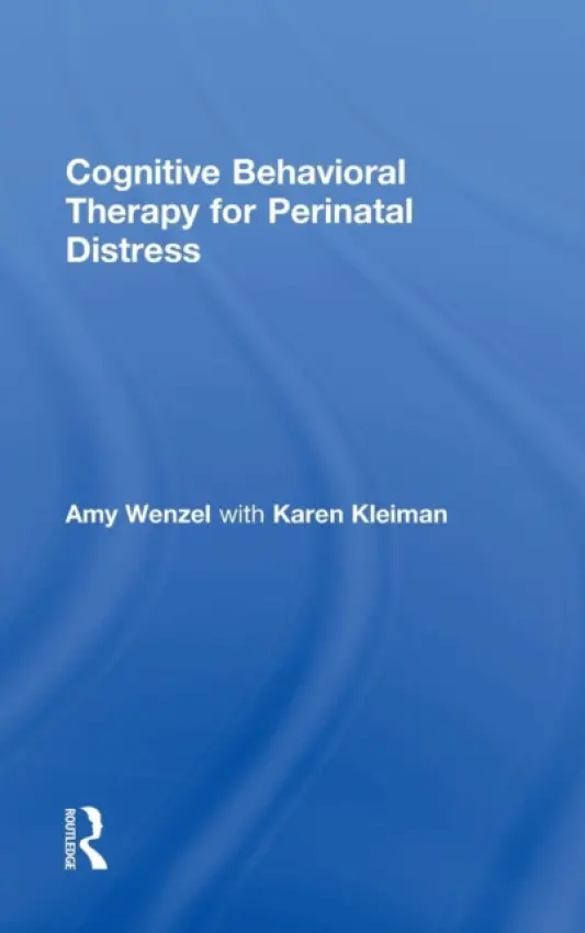 Cognitive Behavioral Therapy for Perinatal Distress - Wenzel, Amy (Wenzel Consulting, Pennsylvania, USA) a Kleiman, Karen (The Postpartum Stress Center, Pennsylvania, USA)