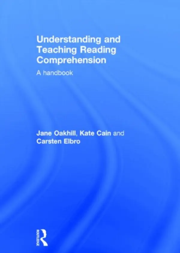 Understanding and Teaching Reading Comprehension - Oakhill, Jane (University of Sussex, United Kingdom) a Cain, Kate (University of Lancaster, United Kingdom) a Elbro, Carsten