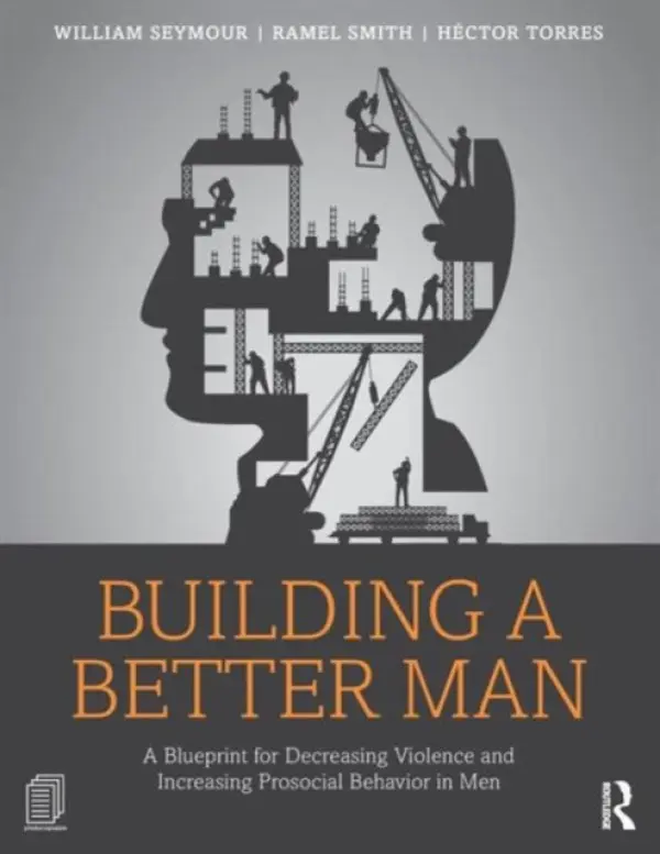 Building a Better Man - Seymour, William (Children’s Hospital of Wisconsin, USA) a Smith, Ramel (Children’s Hospital of Wisconsin, USA) a Torres, Hector (The Chicago School of Psychology, Illinois, USA)
