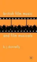 British Film Music and Film Musicals - Donnelly, K.