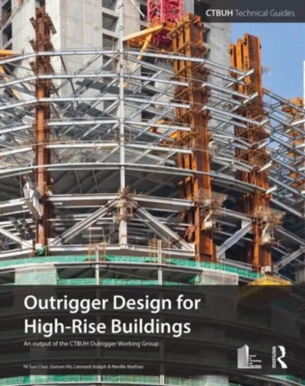 Outrigger Design for High-Rise Buildings - Choi, Hi Sun a Ho, Goman a Joseph, Leonard a Mathias, Neville a Ctbuh (Council on Tall Buildings and Urban Habitat, Illinois Institute of Technology, USA)
