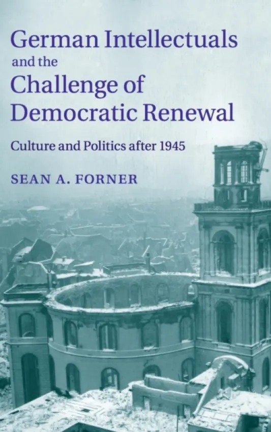 German Intellectuals and the Challenge of Democratic Renewal - Forner, Sean A. (Michigan State University)